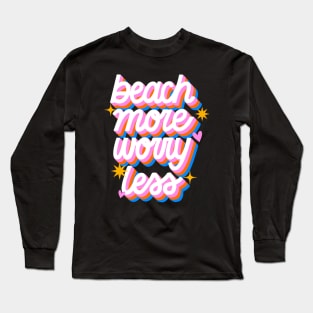 Beach more, worry less! Long Sleeve T-Shirt